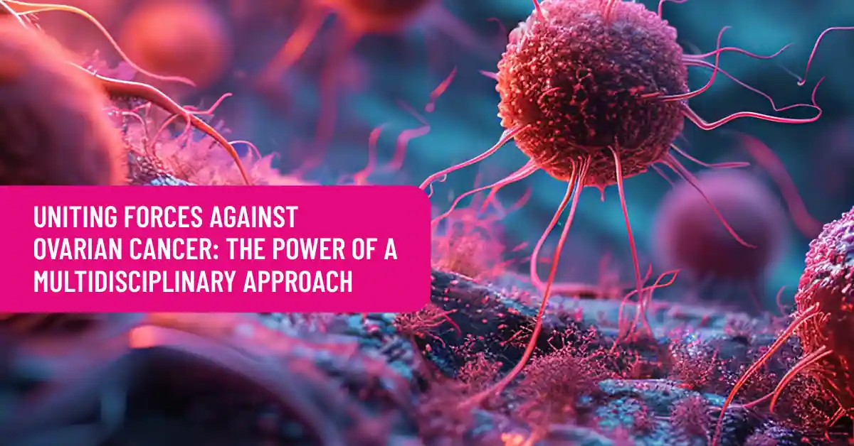 Uniting Forces Against Ovarian Cancer: The Power of a Multidisciplinary Approach