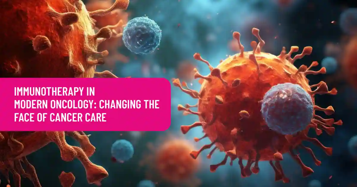 Immunotherapy in Modern Oncology: Changing the Face of Cancer Care