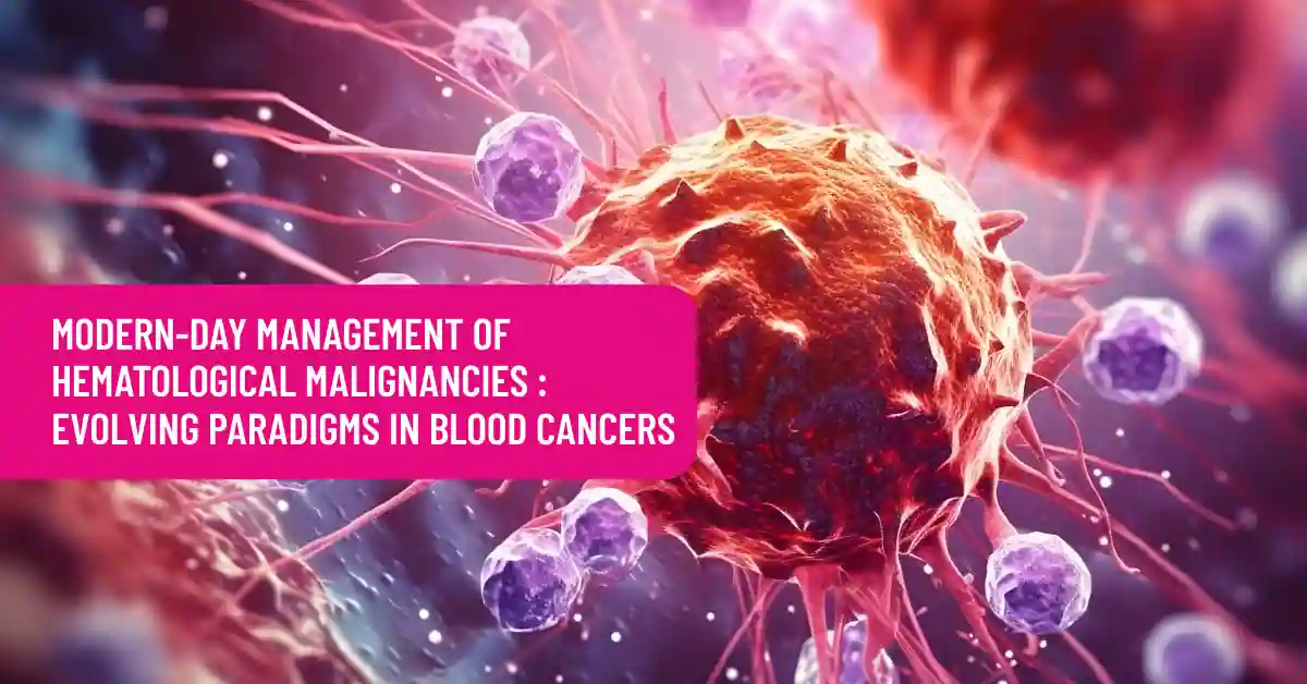 Modern-Day Management of Hematological Malignancies: Evolving Paradigms in Blood Cancers