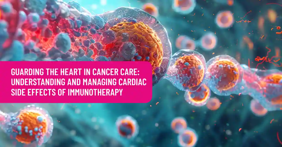 Guarding the Heart in Cancer Care: Understanding and Managing Cardiac Side Effects of Immunotherapy