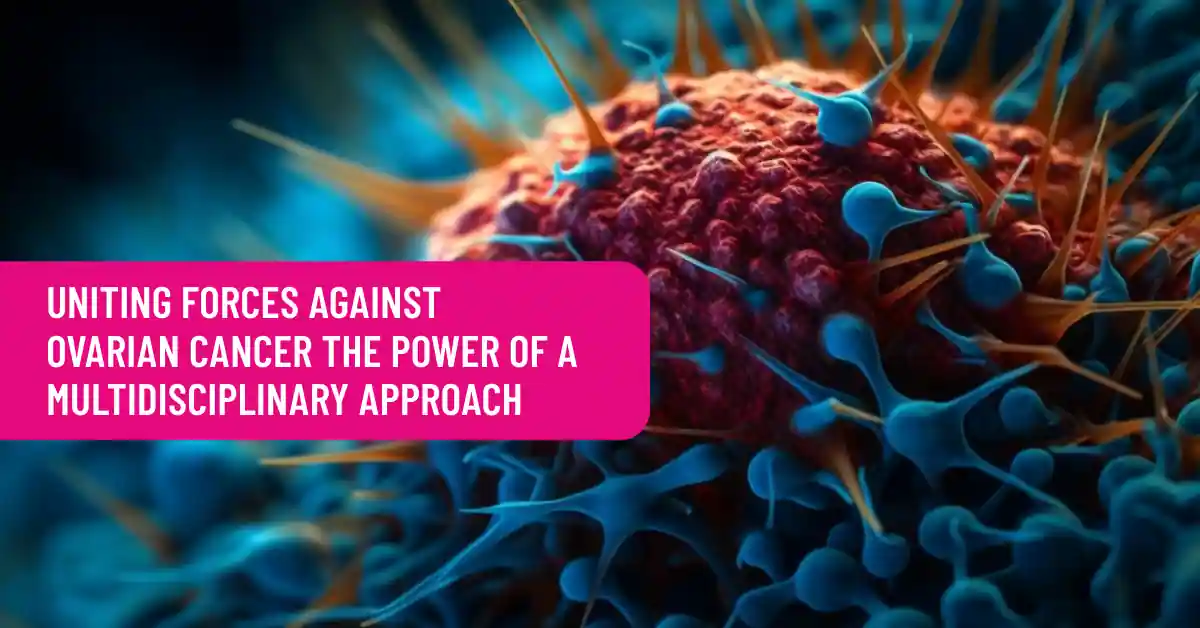 Uniting Forces Against Ovarian Cancer - The Power of a Multidisciplinary Approach