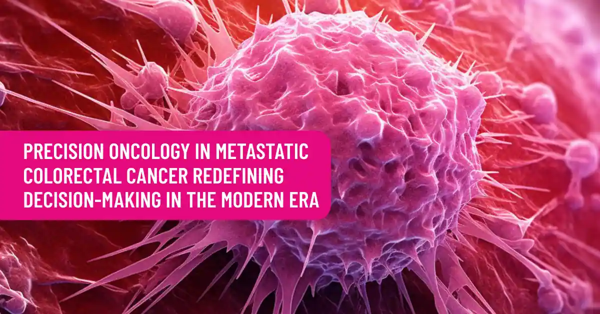 Precision Oncology in Metastatic Colorectal Cancer Redefining Decision-Making in the Modern Era